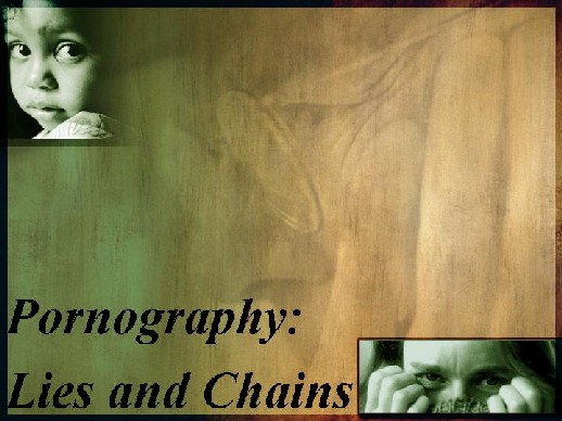 Pornography:  Lies and Chains